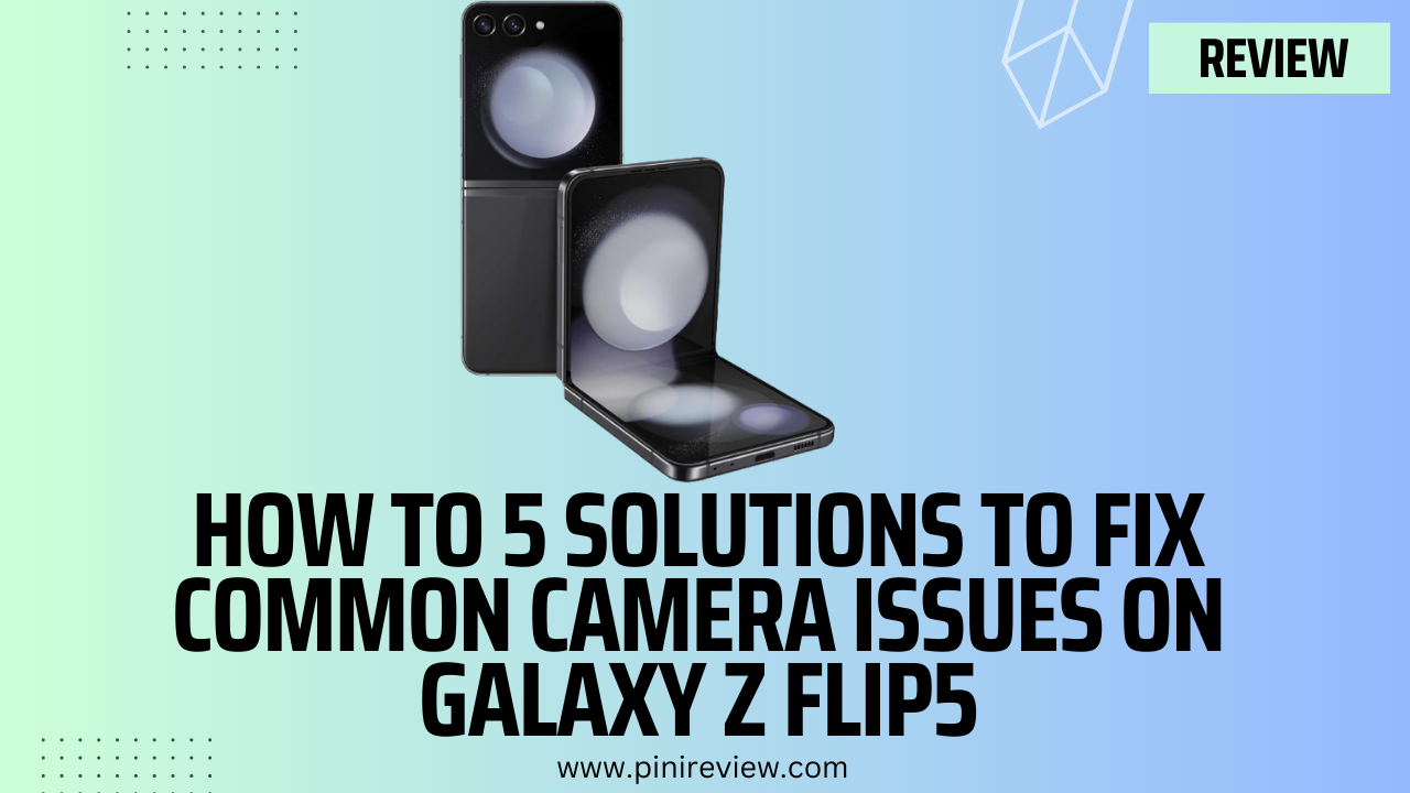 How To 5 Solutions to Fix Common Camera Issues on Galaxy Z Flip5