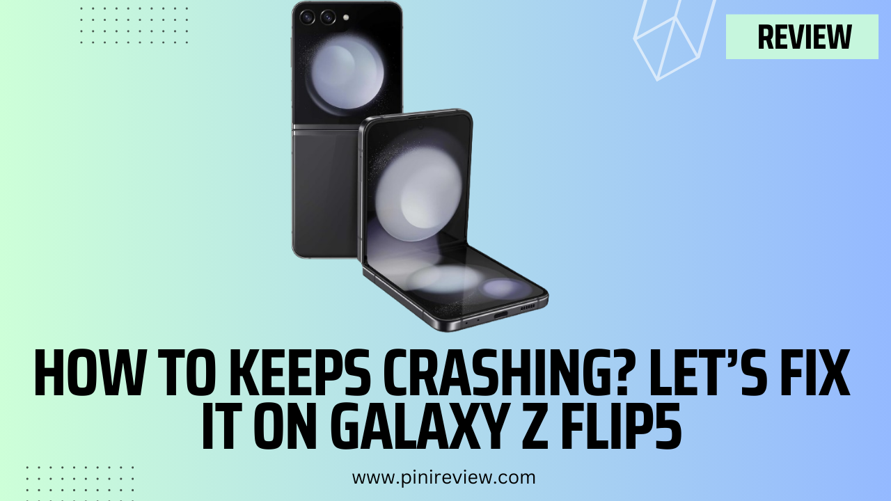 How To Keeps Crashing? Let’s Fix it on Galaxy Z Flip5