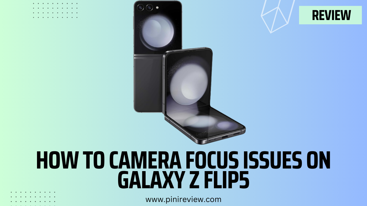 How to Camera Focus Issues on Galaxy Z Flip5