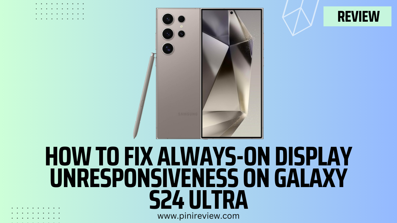 How to Fix Always-On Display Unresponsiveness on Galaxy S24 Ultra