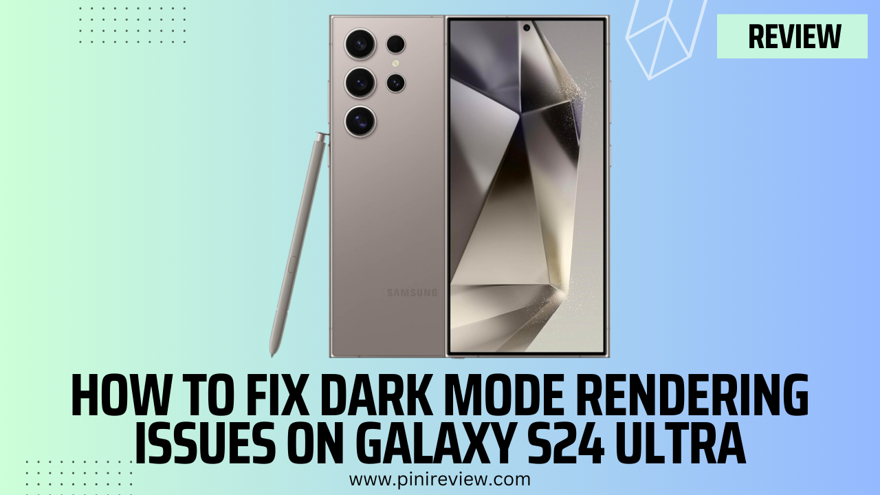 How to Fix Dark Mode Rendering Issues on Galaxy S24 Ultra