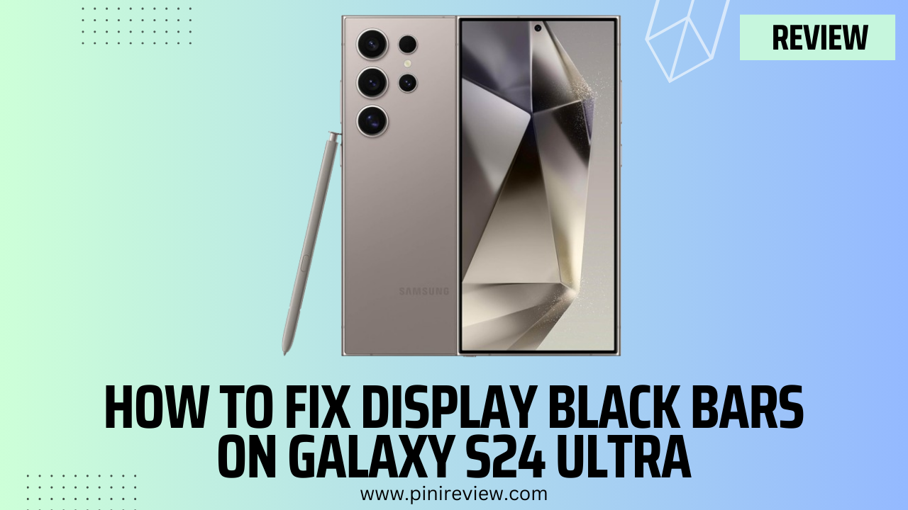How to Fix Display Black Bars on Galaxy S24 Ultra