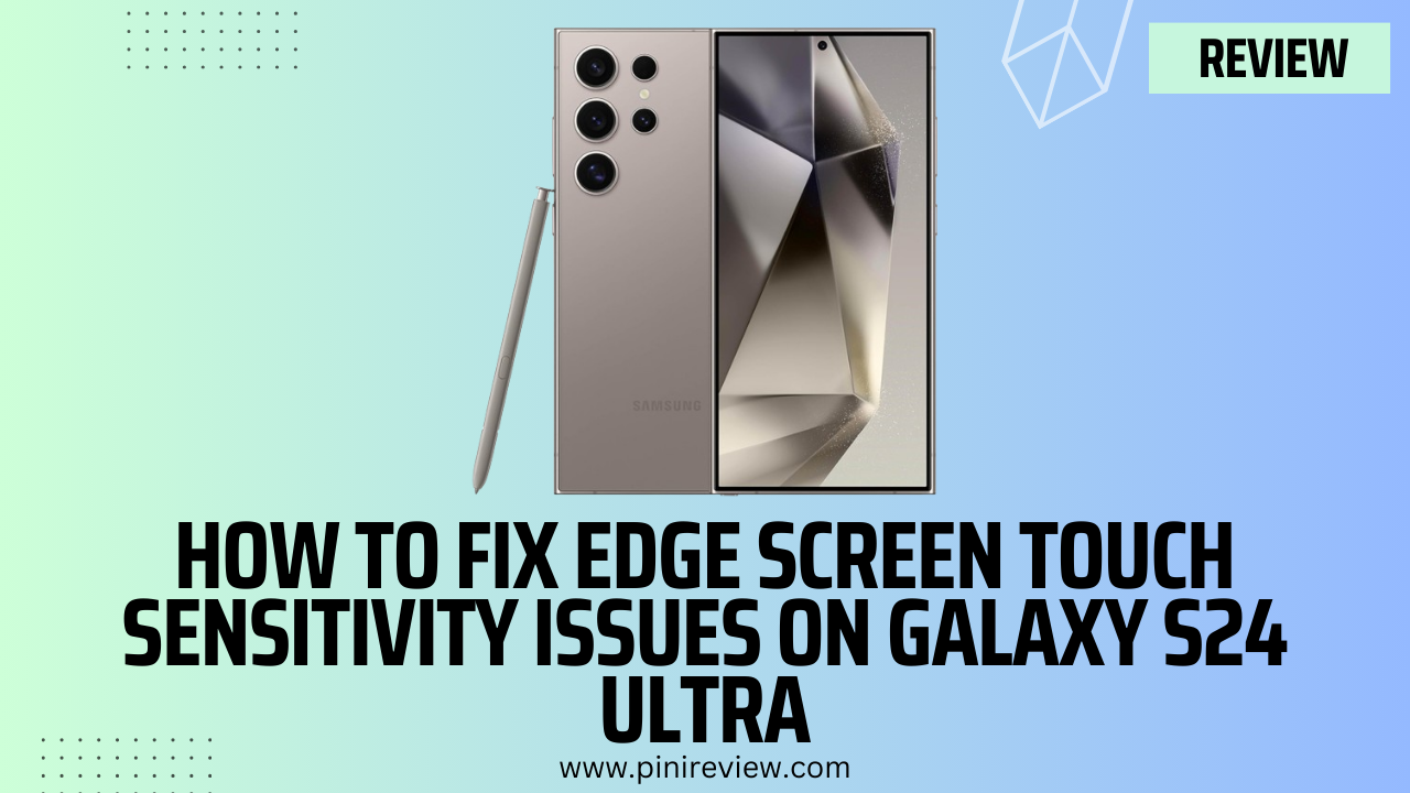 How to Fix Edge Screen Touch Sensitivity Issues on Galaxy S24 Ultra