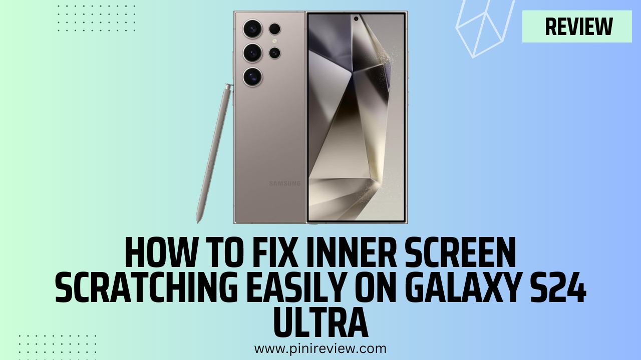 How to Fix Inner Screen Scratching Easily on Galaxy S24 Ultra