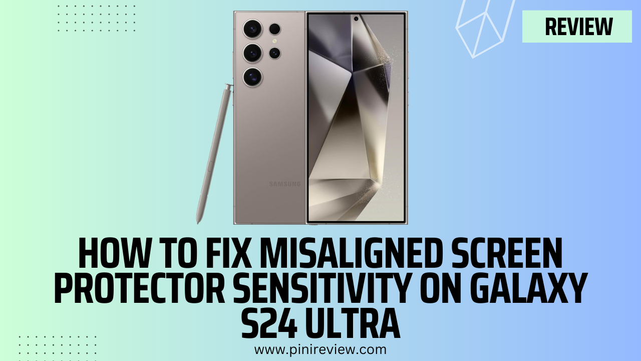 How to Fix Misaligned Screen Protector Sensitivity on Galaxy S24 Ultra