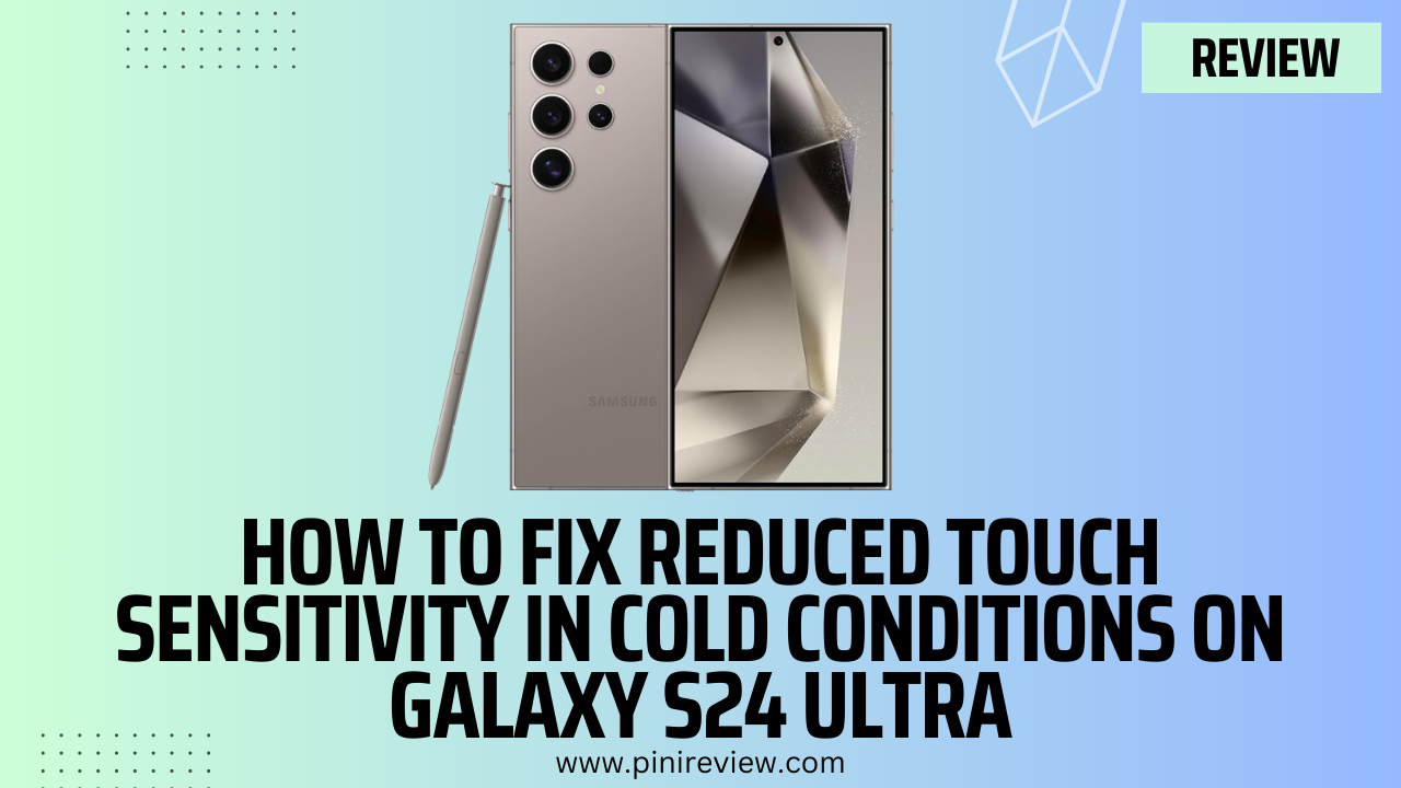 How to Fix Reduced Touch Sensitivity in Cold Conditions on Galaxy S24 Ultra