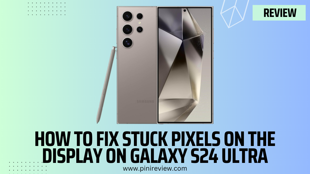 How to Fix Stuck Pixels on the Display on Galaxy S24 Ultra
