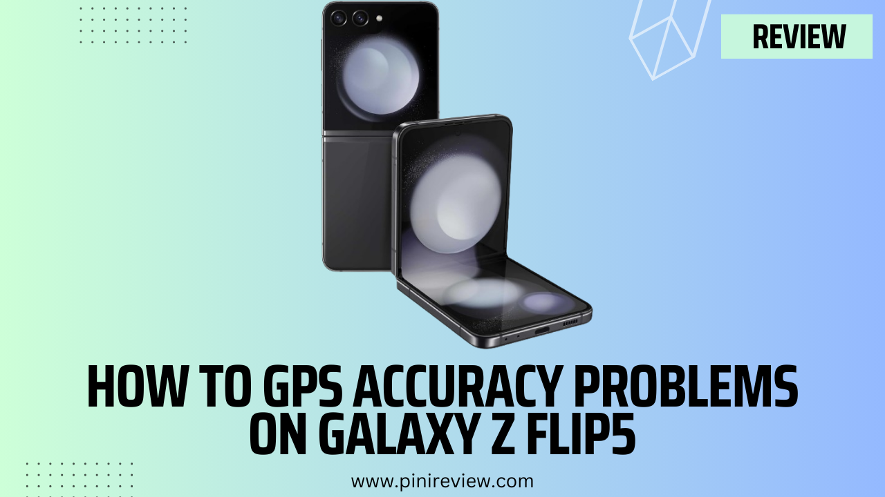 How to GPS Accuracy Problems on Galaxy Z Flip5